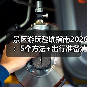 景区游玩避坑指南2026：5个方法+出行准备清单（图4）