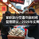 家庭旅行交通住宿时间管理建议，2026年实用攻略（图1）