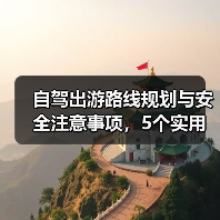 自驾出游路线规划与安全注意事项，5个实用方法