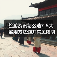 旅游资讯怎么选？5大实用方法避开常见陷阱与误区（图4）