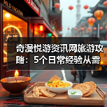 奇漫悦游资讯网旅游攻略：5个日常经验从需求判断到维护（图3）
