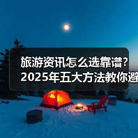旅游资讯怎么选靠谱？2025年五大方法教你避坑（图2）