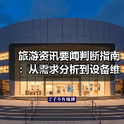 旅游资讯要闻判断指南：从需求分析到设备维护