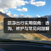 旅游出行实用指南：选购、维护与常见问题解析2025