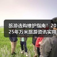 旅游选购维护指南！2025年万米旅游资讯实用攻略（图3）