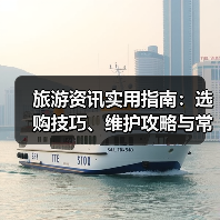 旅游资讯实用指南：选购技巧、维护攻略与常见问题解析（图3）
