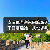 奇漫悦游资讯网旅游天下日常经验：从需求判断到用品维护