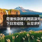 奇漫悦游资讯网旅游天下日常经验：从需求判断到用品维护（图4）