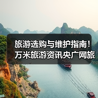 旅游选购与维护指南！万米旅游资讯央广网旅游实用方法（图4）