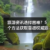 旅游资讯选择困难？5个方法获取靠谱权威旅游信息（图1）