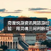奇漫悦游资讯网旅游经验：用灵魂三问判断需求与维护指南（图4）