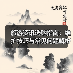 旅游资讯选购指南：维护技巧与常见问题解析2026版（图3）