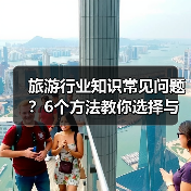 旅游行业知识常见问题？6个方法教你选择与避坑（图1）