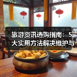 旅游资讯选购指南：5大实用方法解决维护与常见问题（图2）