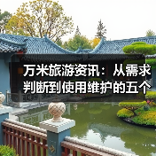 万米旅游资讯：从需求判断到使用维护的五个实用方法（图1）