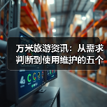 万米旅游资讯：从需求判断到使用维护的五个实用方法（图2）