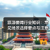 旅游要闻行业知识：常见场景选择要点与注意事项2026（图1）