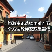 旅游资讯选择困难？五个方法教你获取靠谱信息（图4）