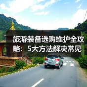 旅游装备选购维护全攻略：5大方法解决常见问题2025版（图4）