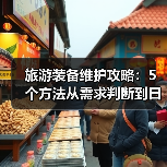 旅游装备维护攻略：5个方法从需求判断到日常保养（图4）