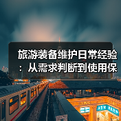 旅游装备维护日常经验：从需求判断到使用保养5方法（图2）