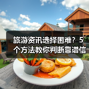 旅游资讯选择困难？5个方法教你判断靠谱信息源（图1）