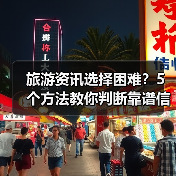 旅游资讯选择困难？5个方法教你判断靠谱信息源（图2）