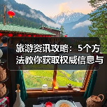 旅游资讯攻略：5个方法教你获取权威信息与装备选购指南（图2）